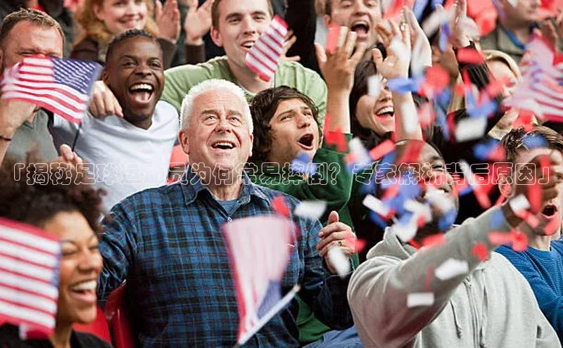 QY千亿球友会网站诸葛科技「揭秘足球运动员为何常易摔倒？专家解析背后原因」