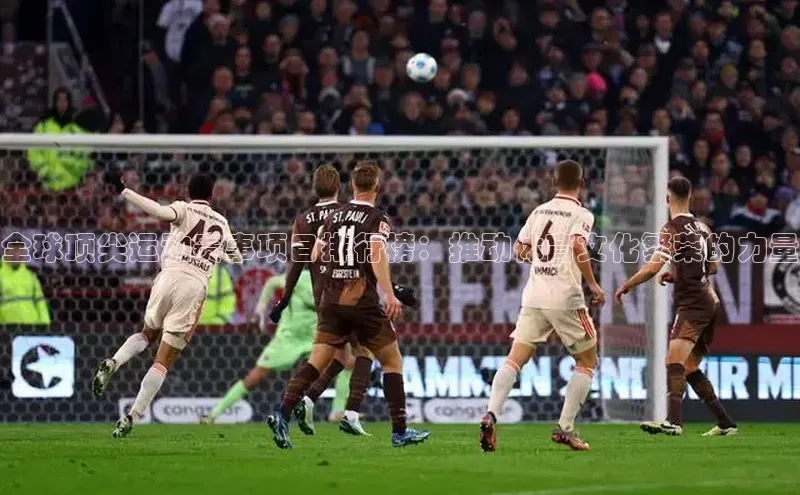 QY千亿球友会百度网盘企业版全球顶尖运动赛事项目排行榜：推动体育文化繁荣的力量