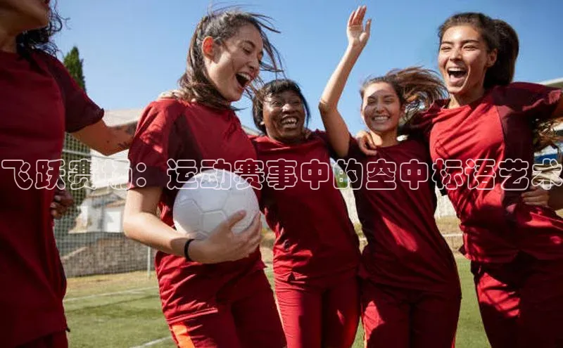 飞跃赛场：运动赛事中的空中标语艺术