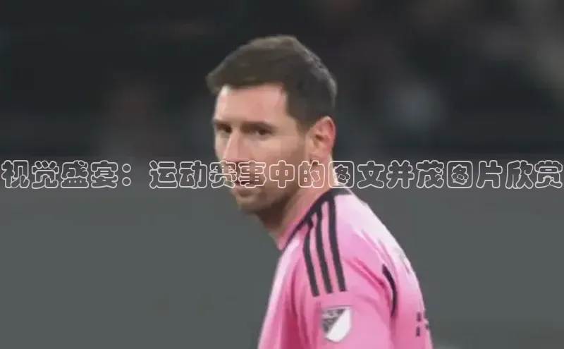 视觉盛宴：运动赛事中的图文并茂图片欣赏