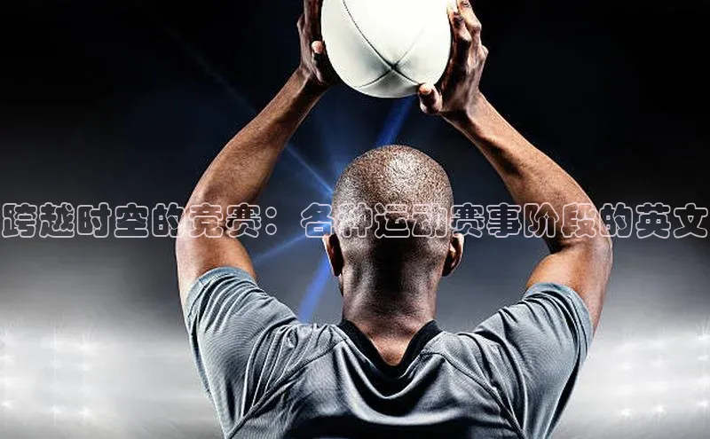 跨越时空的竞赛：各种运动赛事阶段的英文