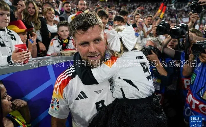 2021年度全球体育盛事回顾：顶尖赛事与运动员成就盘点