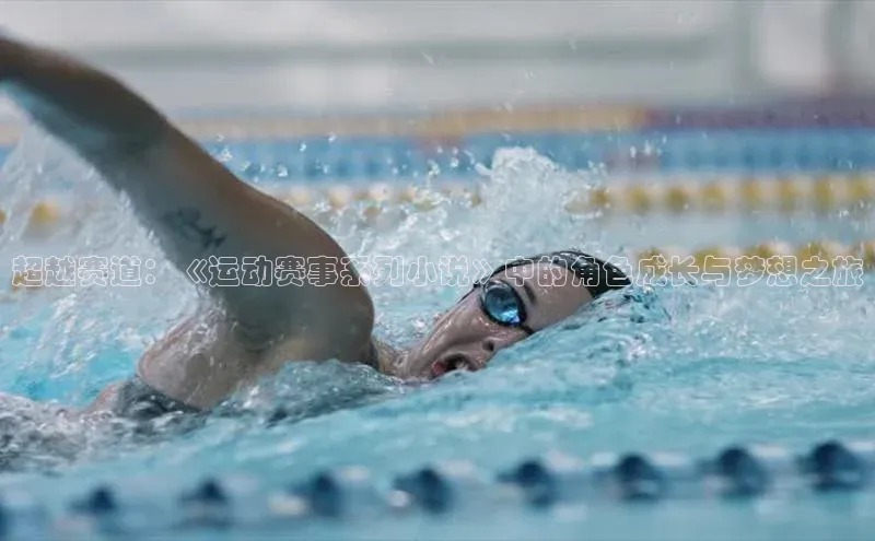 超越赛道：《运动赛事系列小说》中的角色成长与梦想之旅