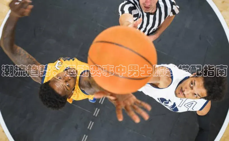 潮流趋势：运动赛事中男士服装搭配指南