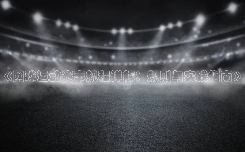 《网球运动赛事规程详解：规则与实践指南》