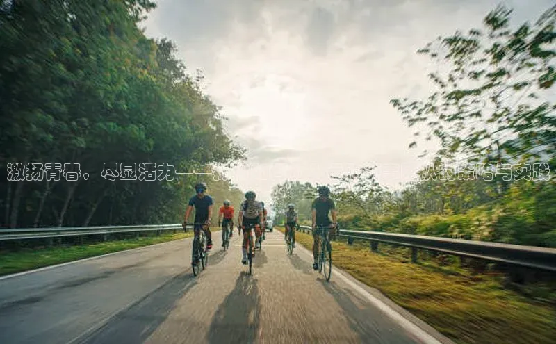 激扬青春，尽显活力——探讨如何加入运动赛事团队的策略与实践