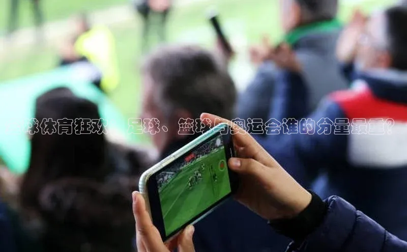 全球体育狂欢：足球、篮球与奥运会谁的分量最重？