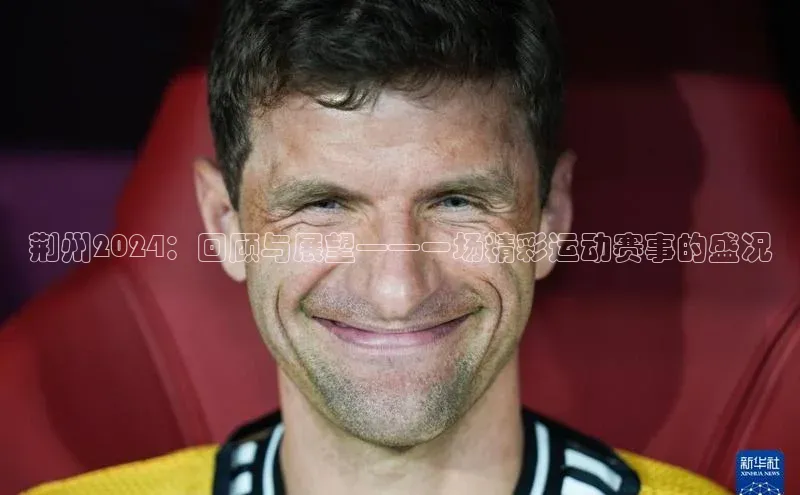 荆州2024：回顾与展望——一场精彩运动赛事的盛况