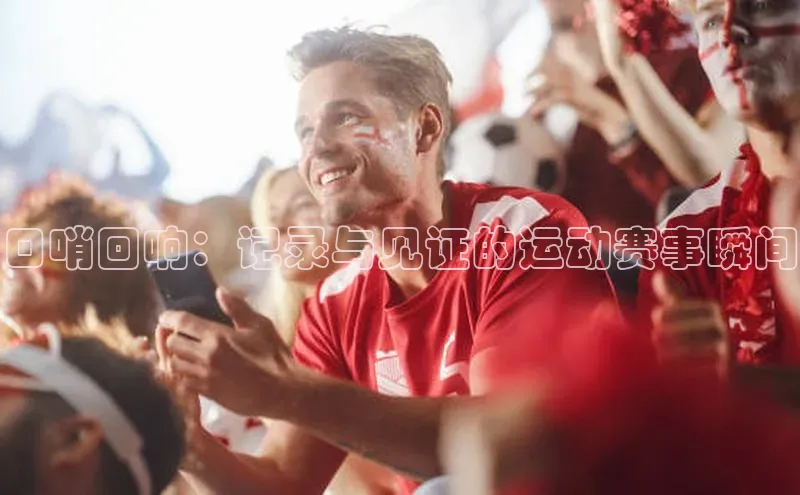 口哨回响：记录与见证的运动赛事瞬间